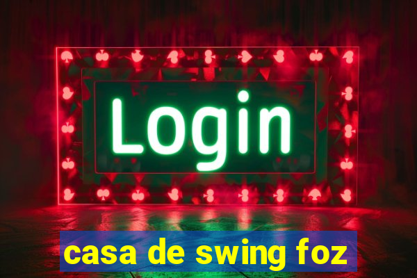 casa de swing foz